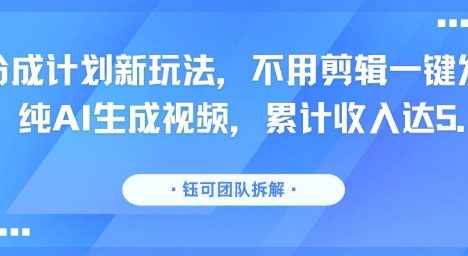分成计划新玩法，不用剪辑一键发布，纯AI生成视频，累计收入达5.1W