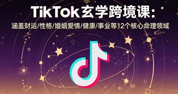 TikTok玄学跨境课：涵盖财运/性格/婚姻爱情/健康/事业等12个核心命理领域