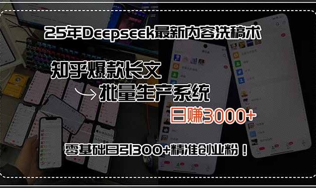 25年Deepseek最新内容洗稿术，知乎爆款长文批量生产系统，日赚3000+，…