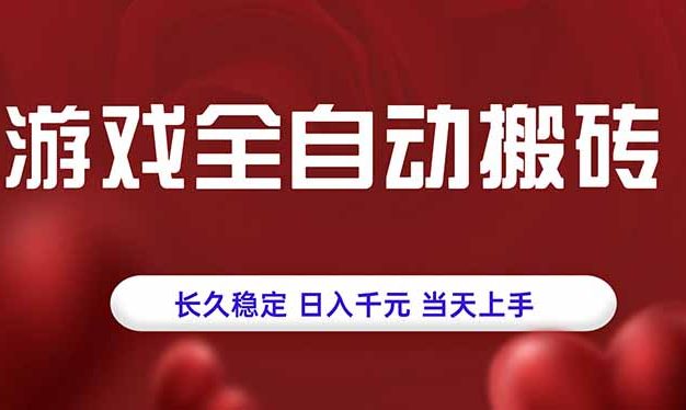 游戏全自动搬砖，长久稳定，日入千元，当天上手！
