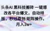 头条AI黑科技搬砖项目一键爆改各平台爆文，自动排版，秒过原创矩阵操作，月入3w+【揭秘】