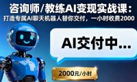 咨询师/教练AI变现实战课：打造专属AI聊天机器人替你交付，一小时收费2000