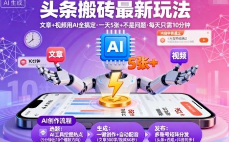 头条搬砖最新玩法，文章+视频用AI全搞定，一天5张+不是问题，每天只需10分钟