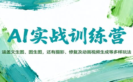 AI实战训练营：涵盖文生图、图生图，以及摄影、修复及动画视频生成等多样玩法