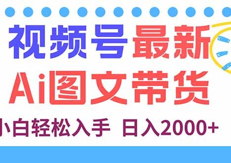 视频号最新AI图文带货,每天几分钟,小白轻松入手,日入2000+