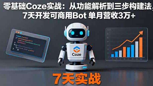 零基础Coze实战：从功能解析到三步构建法，7天开发可商用Bot 单月营收3万+