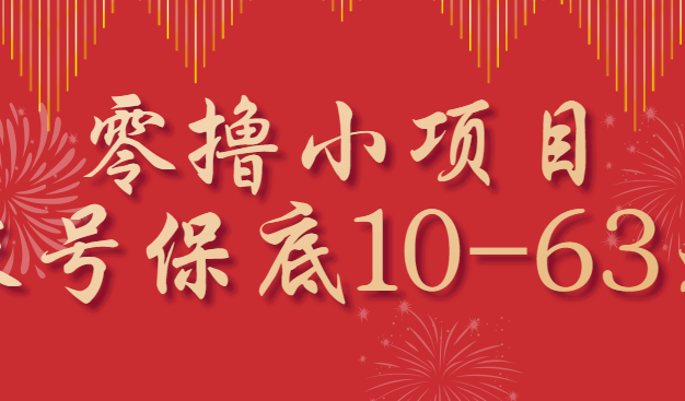 零撸小项目，一个账号保底10-63元，适合新手小白操作，能多账号领低保