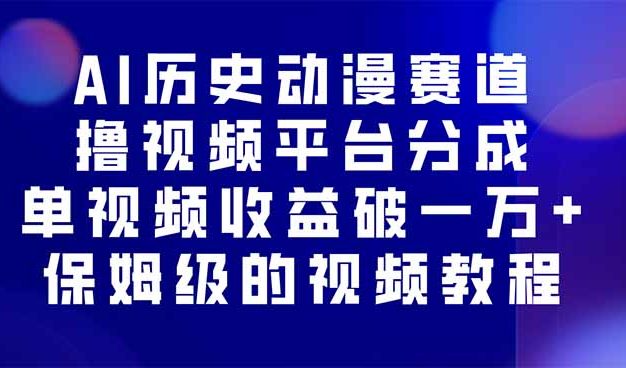 AI历史动漫赛道撸分成，单视频收益破10000+的玩法，保姆级的视频教程！