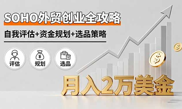 SOHO外贸创业全攻略，自我评估+资金规划+选品策略，月入2万美金
