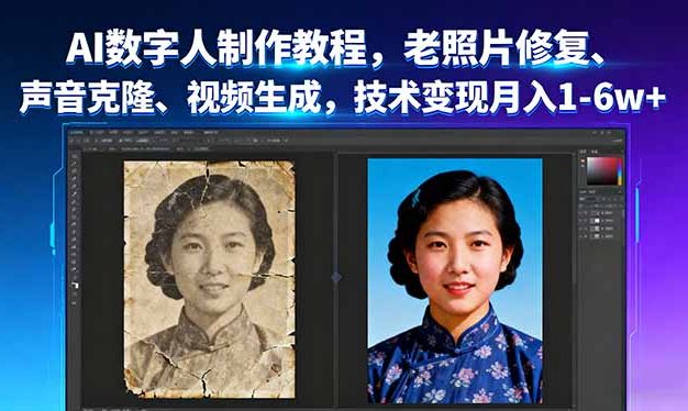 AI数字人制作教程，老照片修复、声音克隆、视频生成，技术变现月入1-6w+