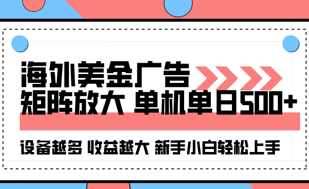 海外美金广告全自动，单机单日500+可矩阵放大设备越多收益越大