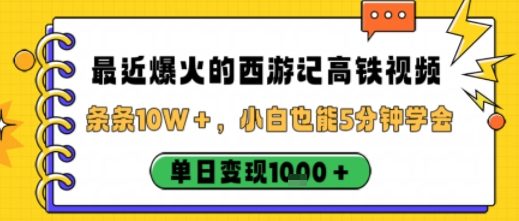 最近爆火的西游记高铁视频，条条10W＋，小白也能5分钟轻松上手，单日变现1k