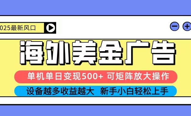 2025吃肉海外美金广告，单机单日变现500+，矩阵可无限放大，新手小白轻松上手