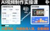AI视频制作实操课，从零开始，内容由浅入深，全面细致