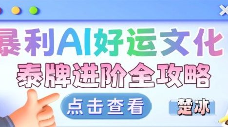 项目拆解：暴利AI小众赛道好运文化泰牌进阶变现全攻略