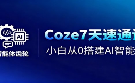 Coze7天速通课，小白从0搭建AI智能体+短视频工作流