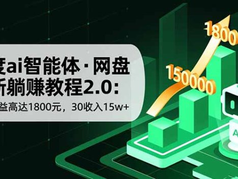 百度ai智能体·网盘拉新躺赚教程2.0：单日收益高达1800元，30收入15w+