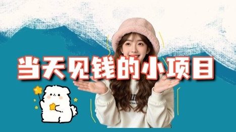 当天能收益的3个小项目拆解_包括平台+操作流程