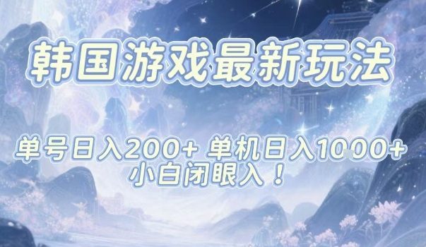韩国游戏最新玩法，单号收益200+，单机收益1k+，小白闭眼入【揭秘】
