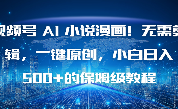 视频号 AI 小说漫画！无需剪辑，一键原创，小白日入500+的保姆级教程
