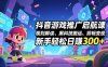 抖音游戏推广启航课，规则解读、黑科技搬运、剪辑变现，新手轻松日赚300+