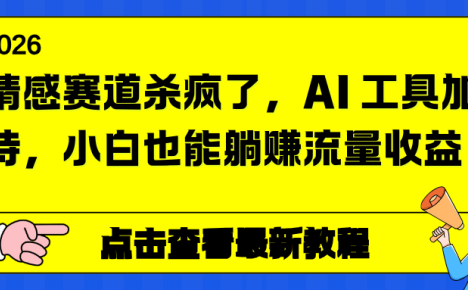 情感赛道杀疯了，AI 工具加持，小白也能躺赚流量收益