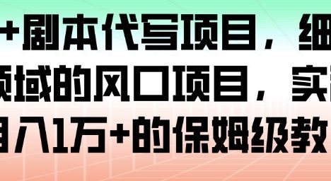 AI+剧本代写项目，细分领域的风口项目，实测月入1W+的保姆级教程