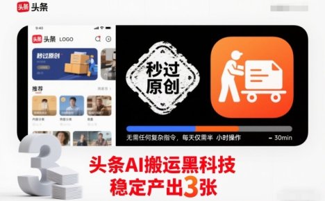 头条AI搬运黑科技，秒过原创，无需任何复杂指令，每天仅需半小时操作，稳定产出3张【揭秘】