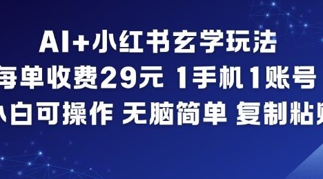 AI+小红书玄学玩法，每单收费29米，1手机1账号，小白可操作，无脑简单复制粘贴