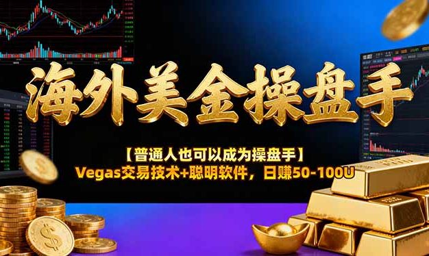 海外美金操盘手技术【普通人也可以成为操盘手】Vegas交易技术+聪明软件，日赚50-100U