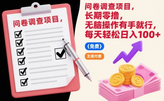 问卷调查项目，长期零撸，无脑操作有手就行，每天轻松日入100+【揭秘】