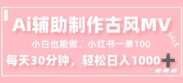 小白也能做！AI辅助制作古风MV，小红薯一单100，每天30分钟轻松日入1000+