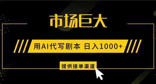 AI代写剧本，市场巨大，日入1000+ ，提供接单渠道，永不换项目