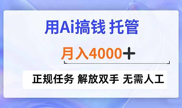 用Ai搞钱，托管，月入4000+， 正规任务 解放双手 无需人工