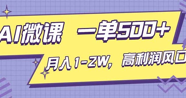 AI视频微课，一单500+，月入1-2W，高利润风口，告别换项目！