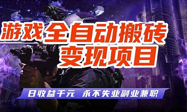 游戏全自动搬砖变现，日收益千元，永不失业副业兼职！
