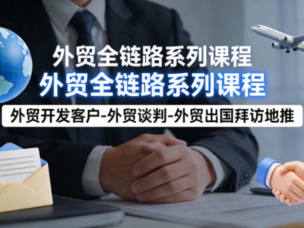 外贸系列课程，外贸开发客户-外贸谈判-外贸出国拜访地推，完成一个外贸链路