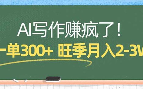 AI写作赚疯了！一单300+，小白照搬模板，旺季月入2-3W