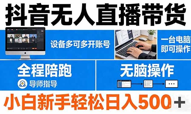 抖音无人直播带货 一台电脑即可操作  可多开账号 无脑操作  全程陪跑 新手小白轻松 日入500+