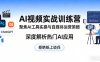 AI视频实战训练营，聚焦AI工具实操与自媒体运营策略，深度解析热门AI应用，拒绝纸上谈兵