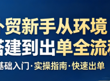 凯米老师·外贸新手从环境搭建到出单全流程